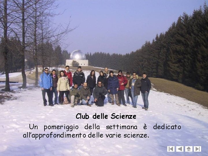 Club delle Scienze Un pomeriggio della settimana è dedicato all’approfondimento delle varie scienze. 