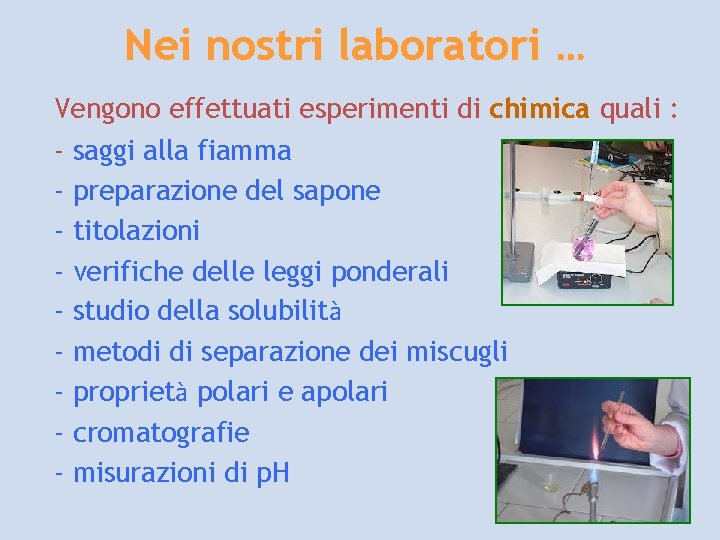 Nei nostri laboratori … Vengono effettuati esperimenti di chimica quali : - saggi alla