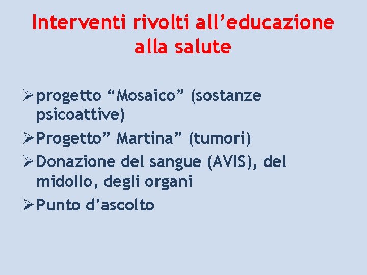 Interventi rivolti all’educazione alla salute Ø progetto “Mosaico” (sostanze psicoattive) Ø Progetto” Martina” (tumori)