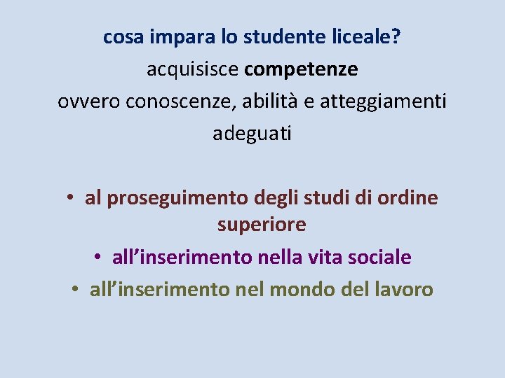 cosa impara lo studente liceale? acquisisce competenze ovvero conoscenze, abilità e atteggiamenti adeguati •