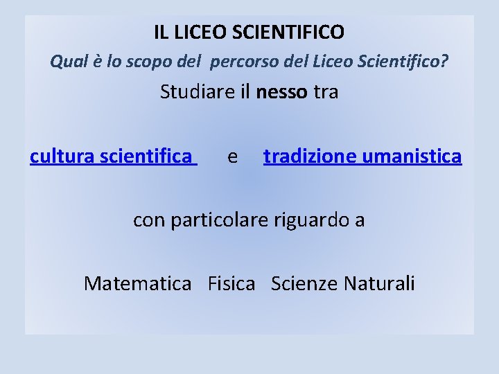 IL LICEO SCIENTIFICO Qual è lo scopo del percorso del Liceo Scientifico? Studiare il