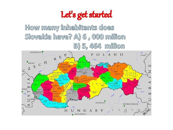 Let's get started How many inhabitants does Slovakia have? A) 6 , 000 milion