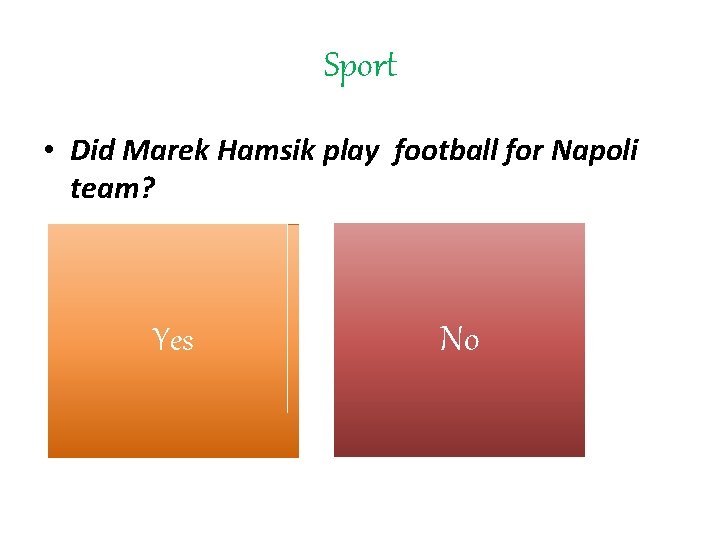 Sport • Did Marek Hamsik play football for Napoli team? Yes No 