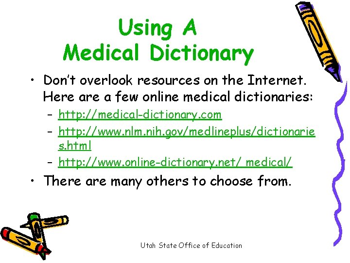 Using A Medical Dictionary • Don’t overlook resources on the Internet. Here a few