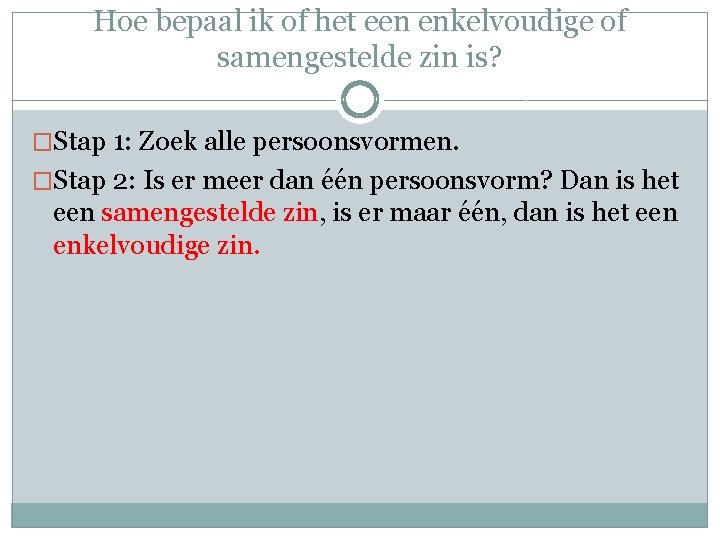 Hoe bepaal ik of het een enkelvoudige of samengestelde zin is? �Stap 1: Zoek