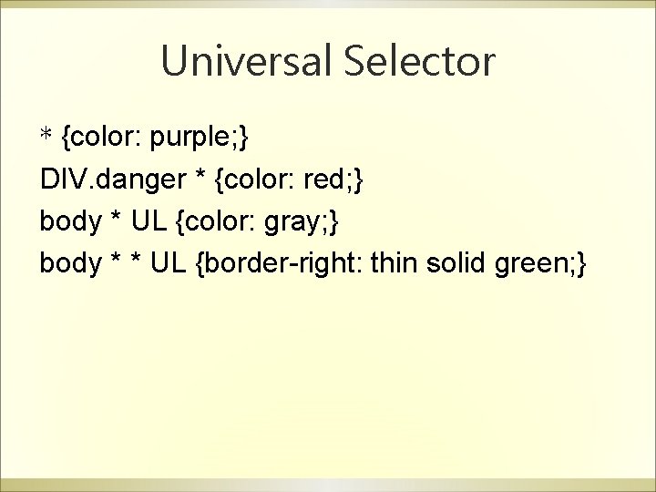 Universal Selector * {color: purple; } DIV. danger * {color: red; } body *