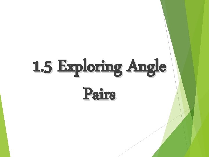 1. 5 Exploring Angle Pairs 