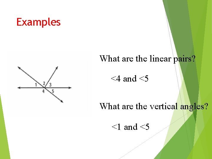 Examples What are the linear pairs? <4 and <5 What are the vertical angles?