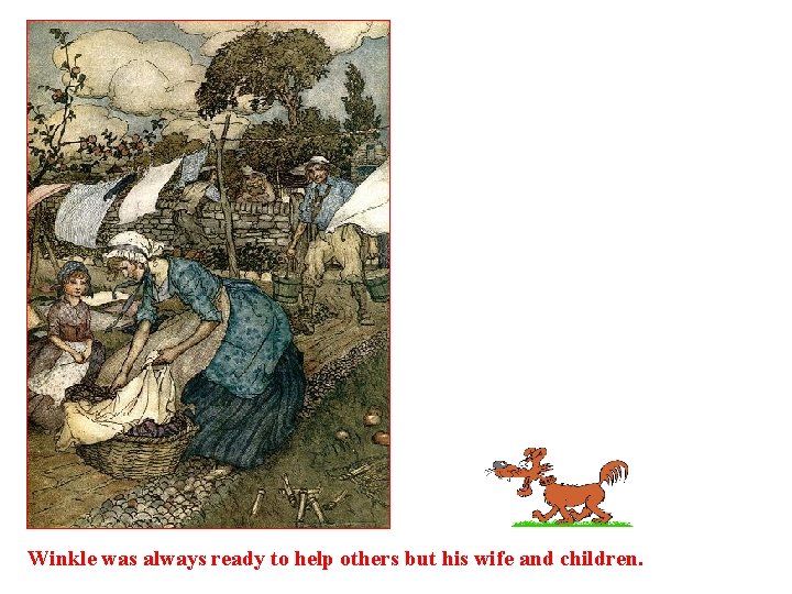 Winkle was always ready to help others but his wife and children. 