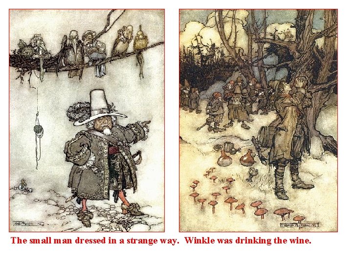 The small man dressed in a strange way. Winkle was drinking the wine. 