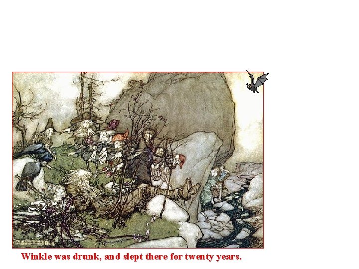 Winkle was drunk, and slept there for twenty years. 