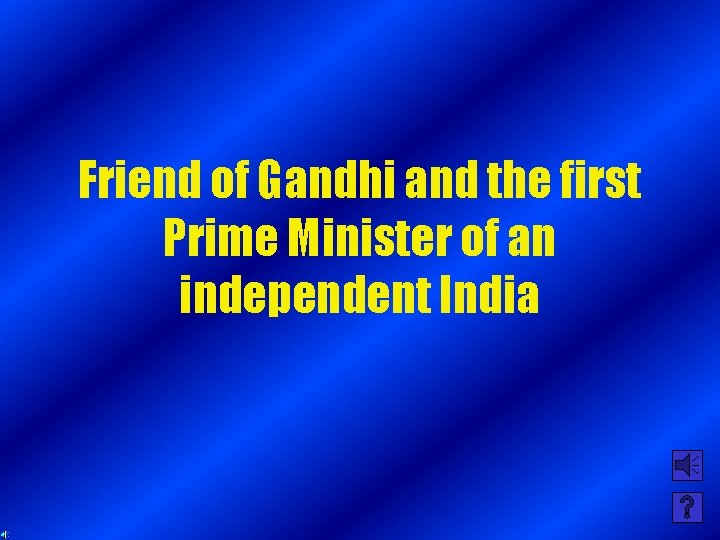Friend of Gandhi and the first Prime Minister of an independent India 