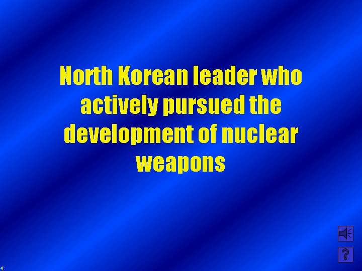 North Korean leader who actively pursued the development of nuclear weapons 