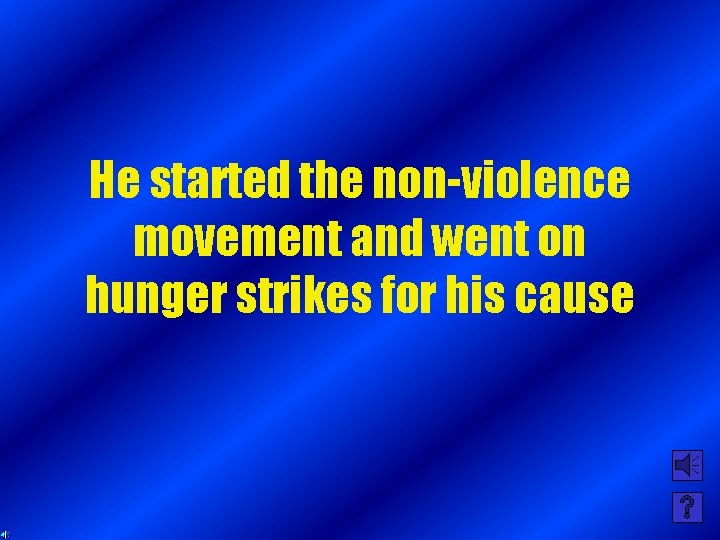 He started the non-violence movement and went on hunger strikes for his cause 
