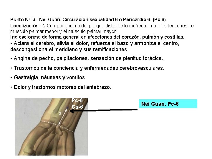 Punto Nº 3. Nei Guan. Circulación sexualidad 6 o Pericardio 6. (Pc-6) Localización : Punto Nº 3. Nei Guan. Circulación sexualidad 6 o Pericardio 6. (Pc-6) Localización :
