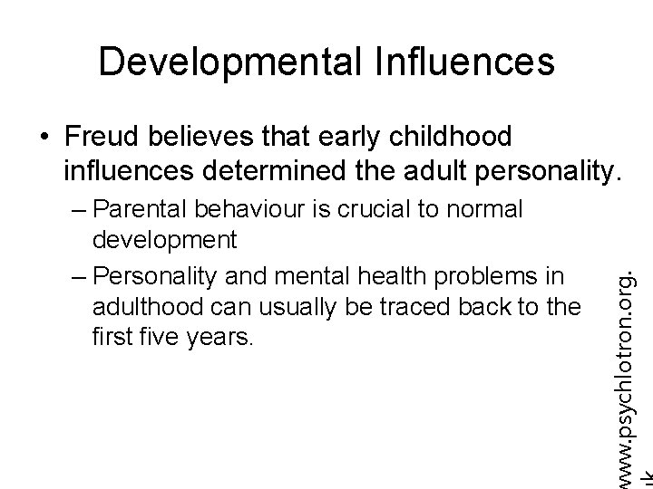 Developmental Influences – Parental behaviour is crucial to normal development – Personality and mental