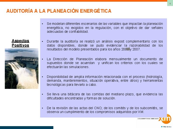 6 AUDITORÍA A LA PLANEACIÓN ENERGÉTICA Aspectos Positivos • Se modelan diferentes escenarios de