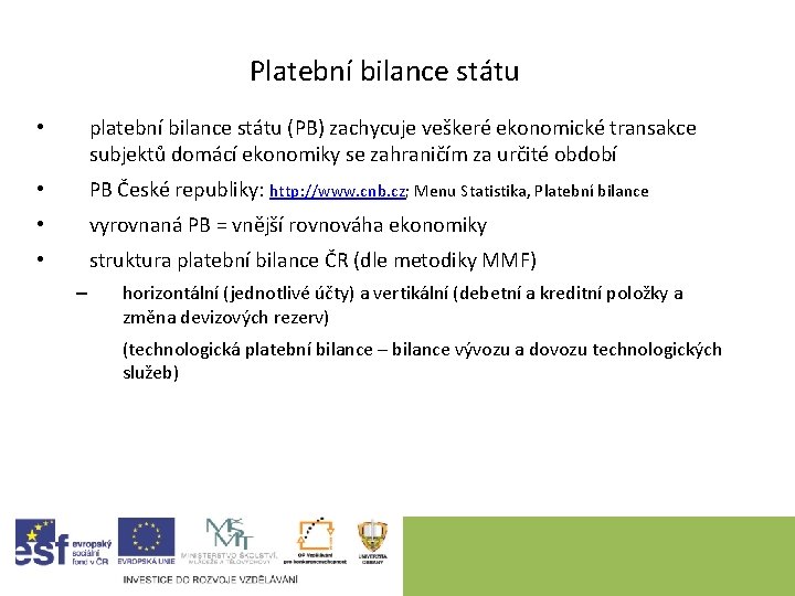 Platební bilance státu • platební bilance státu (PB) zachycuje veškeré ekonomické transakce subjektů domácí