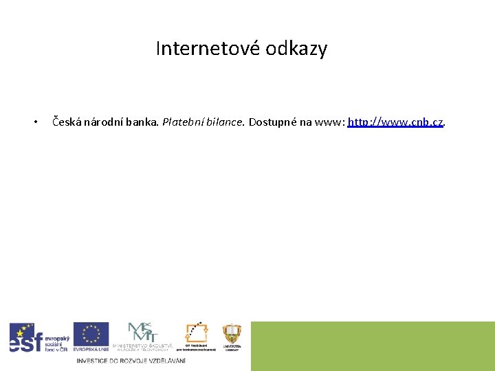 Internetové odkazy • Česká národní banka. Platební bilance. Dostupné na www: http: //www. cnb.