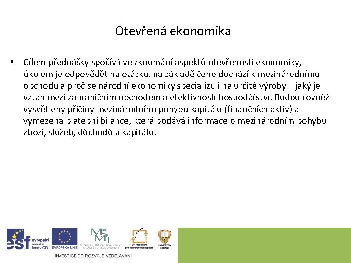 Otevřená ekonomika • Cílem přednášky spočívá ve zkoumání aspektů otevřenosti ekonomiky, úkolem je odpovědět