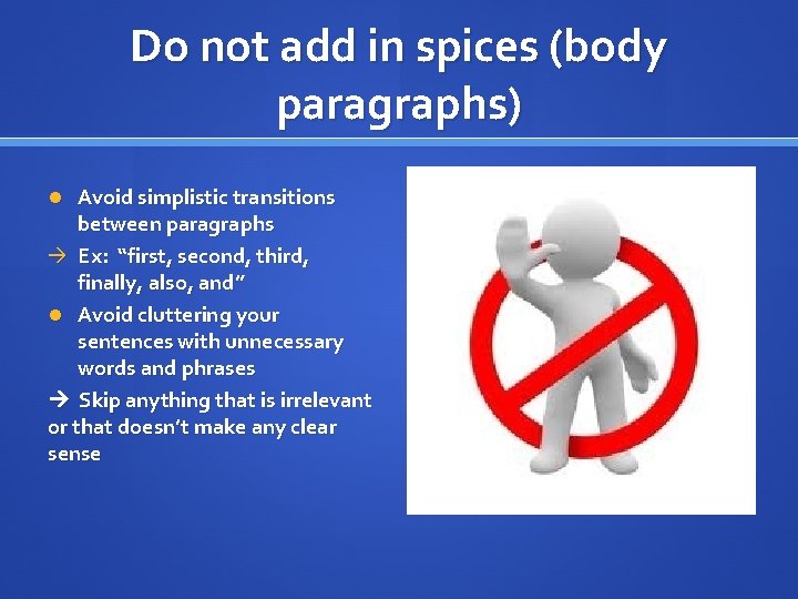 Do not add in spices (body paragraphs) Avoid simplistic transitions between paragraphs à Ex: