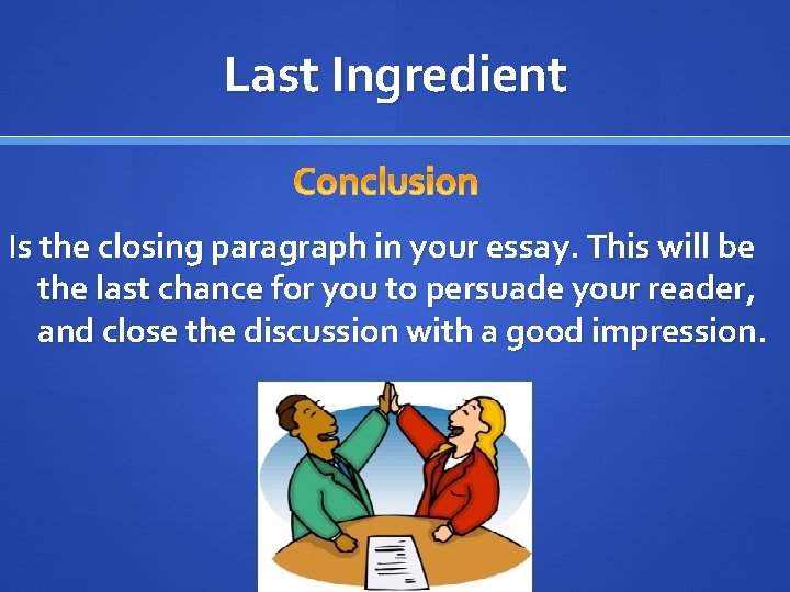 Last Ingredient Is the closing paragraph in your essay. This will be the last