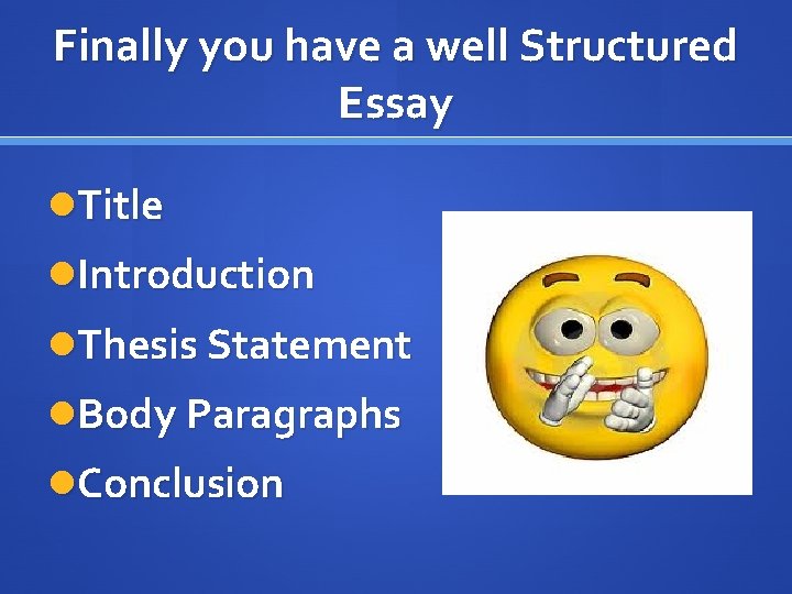 Finally you have a well Structured Essay Title Introduction Thesis Statement Body Paragraphs Conclusion