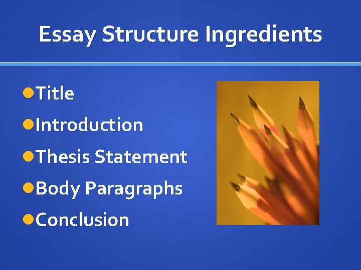 Essay Structure Ingredients Title Introduction Thesis Statement Body Paragraphs Conclusion 