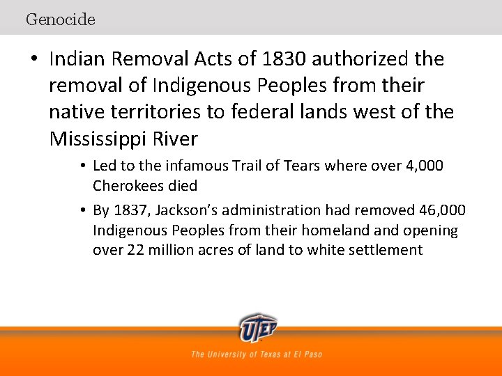Genocide • Indian Removal Acts of 1830 authorized the removal of Indigenous Peoples from