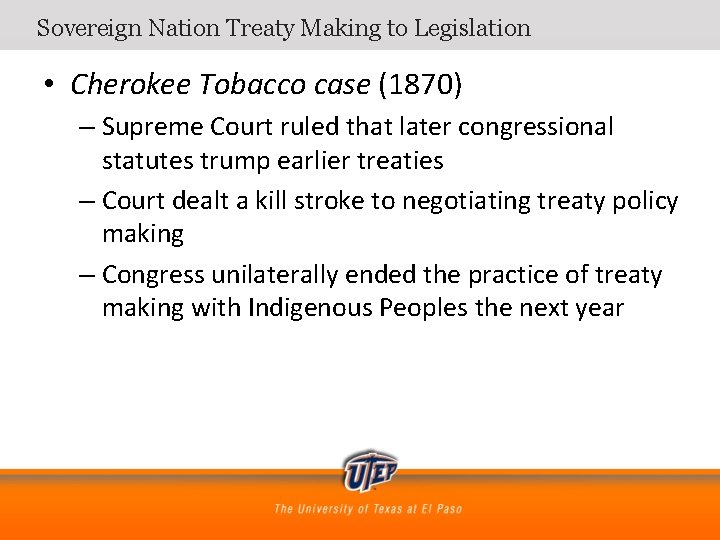 Sovereign Nation Treaty Making to Legislation • Cherokee Tobacco case (1870) – Supreme Court