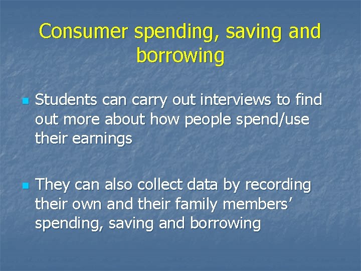 Consumer spending, saving and borrowing n n Students can carry out interviews to find