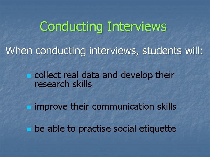 Conducting Interviews When conducting interviews, students will: n collect real data and develop their