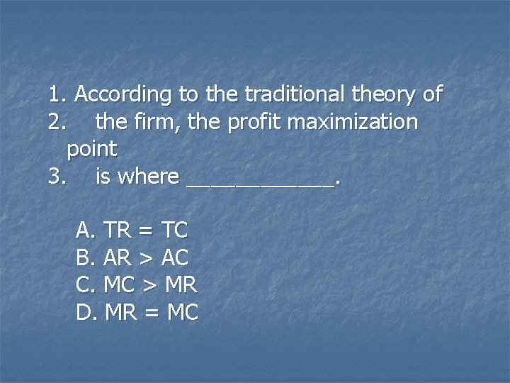 1. According to the traditional theory of 2. the firm, the profit maximization point