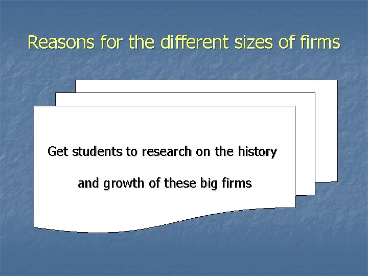 Reasons for the different sizes of firms Get students to research on the history