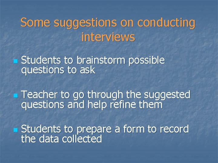 Some suggestions on conducting interviews n Students to brainstorm possible questions to ask n