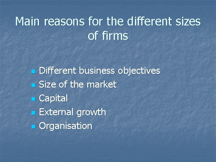 Main reasons for the different sizes of firms n n n Different business objectives