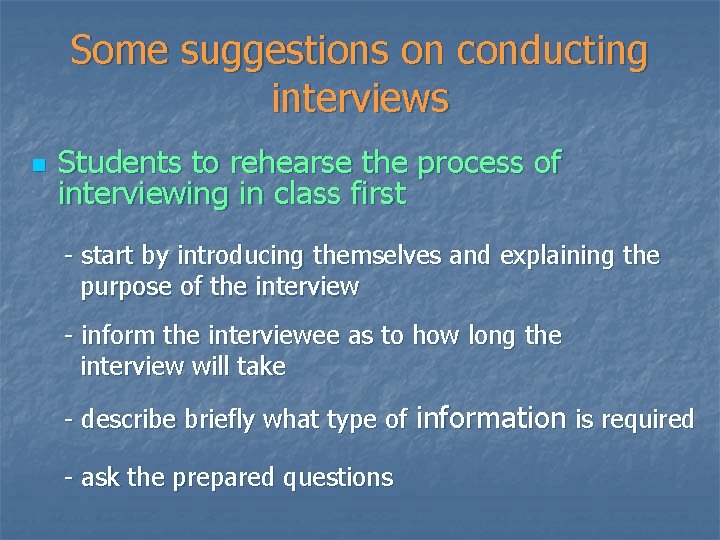 Some suggestions on conducting interviews n Students to rehearse the process of interviewing in