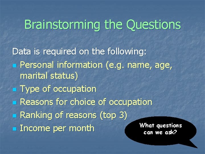 Brainstorming the Questions Data is required on the following: n Personal information (e. g.