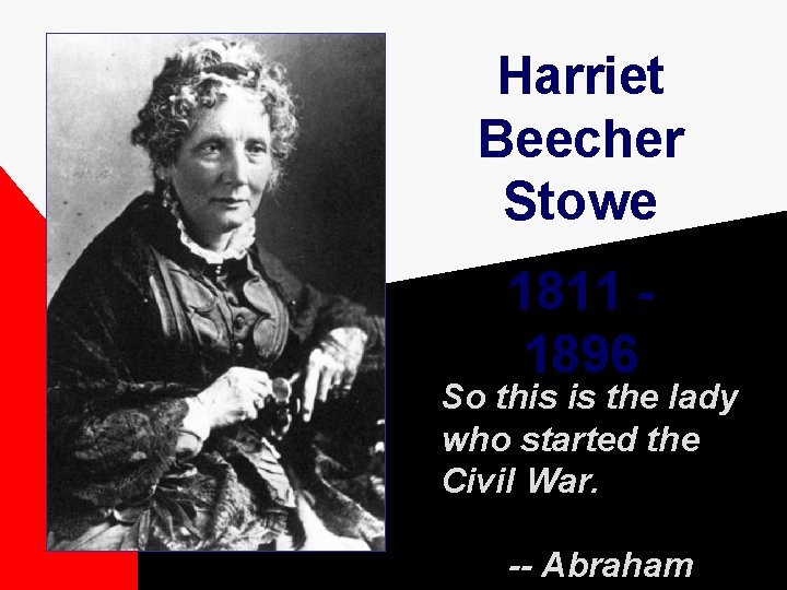 Harriet Beecher Stowe 1811 1896 So this is the lady who started the Civil