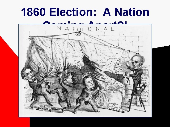 1860 Election: A Nation Coming Apart? ! 