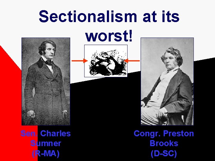 Sectionalism at its worst! Sen. Charles Sumner (R-MA) Congr. Preston Brooks (D-SC) 