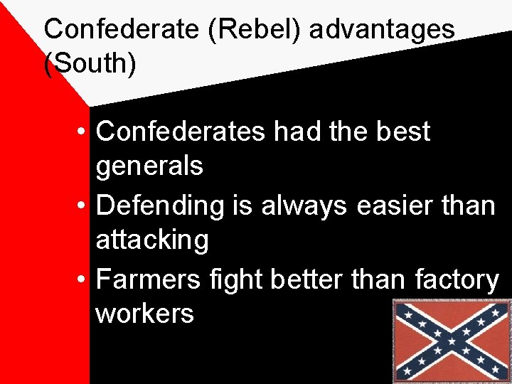 Confederate (Rebel) advantages (South) • Confederates had the best generals • Defending is always