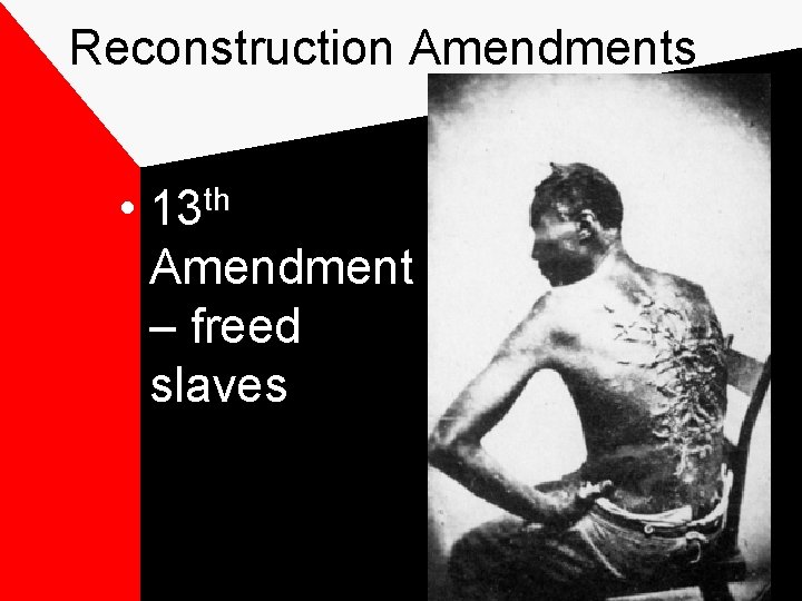 Reconstruction Amendments • 13 th Amendment – freed slaves 