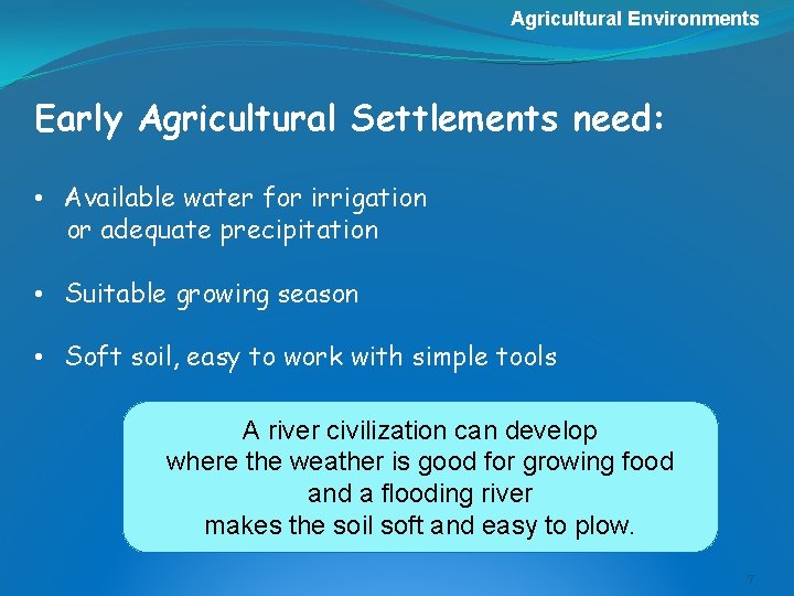 Agricultural Environments Early Agricultural Settlements need: • Available water for irrigation or adequate precipitation