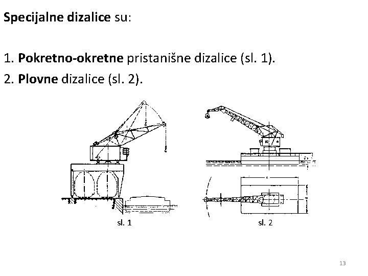 Specijalne dizalice su: 1. Pokretno-okretne pristanišne dizalice (sl. 1). 2. Plovne dizalice (sl. 2).