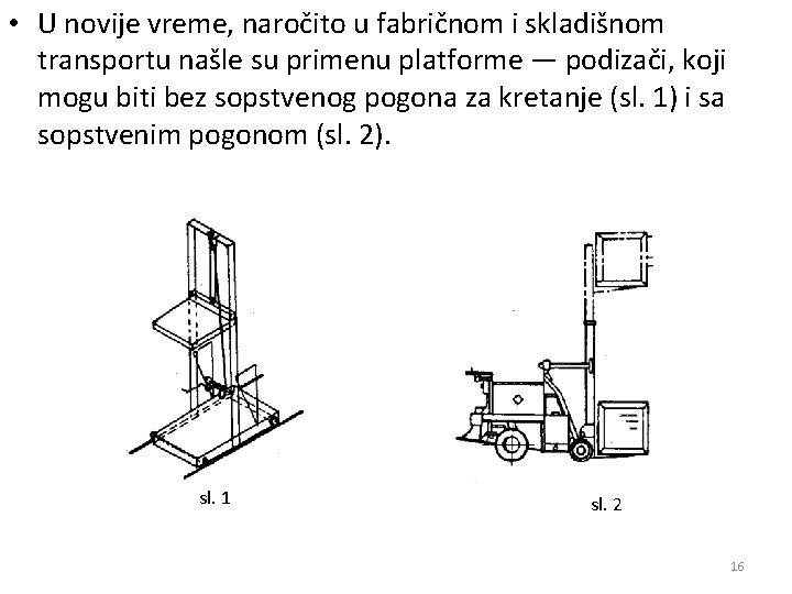  • U novije vreme, naročito u fabričnom i skladišnom transportu našle su primenu