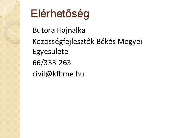 Elérhetőség Butora Hajnalka Közösségfejlesztők Békés Megyei Egyesülete 66/333 -263 civil@kfbme. hu 