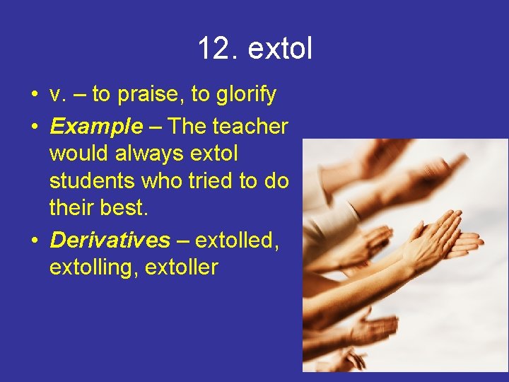 12. extol • v. – to praise, to glorify • Example – The teacher