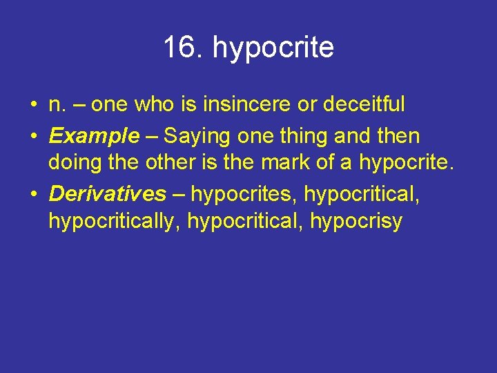 16. hypocrite • n. – one who is insincere or deceitful • Example –