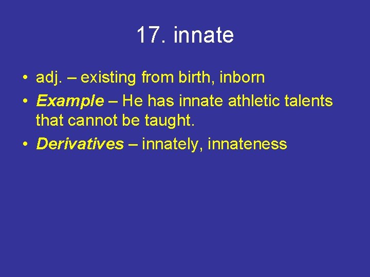 17. innate • adj. – existing from birth, inborn • Example – He has